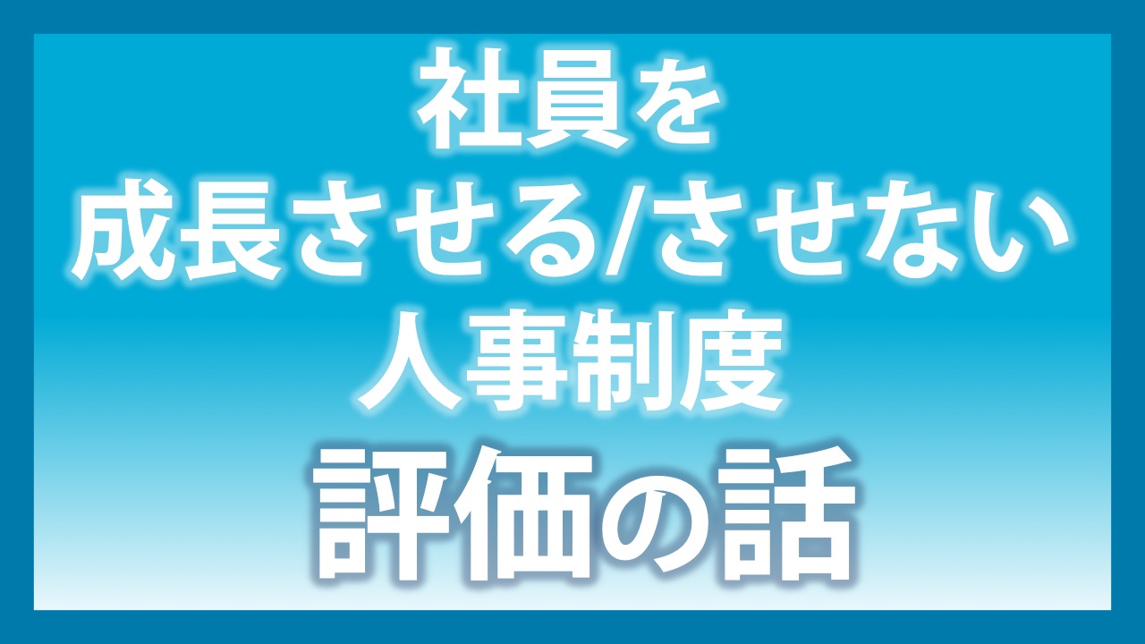 社員を成長させる/させない人事制度 評価の話