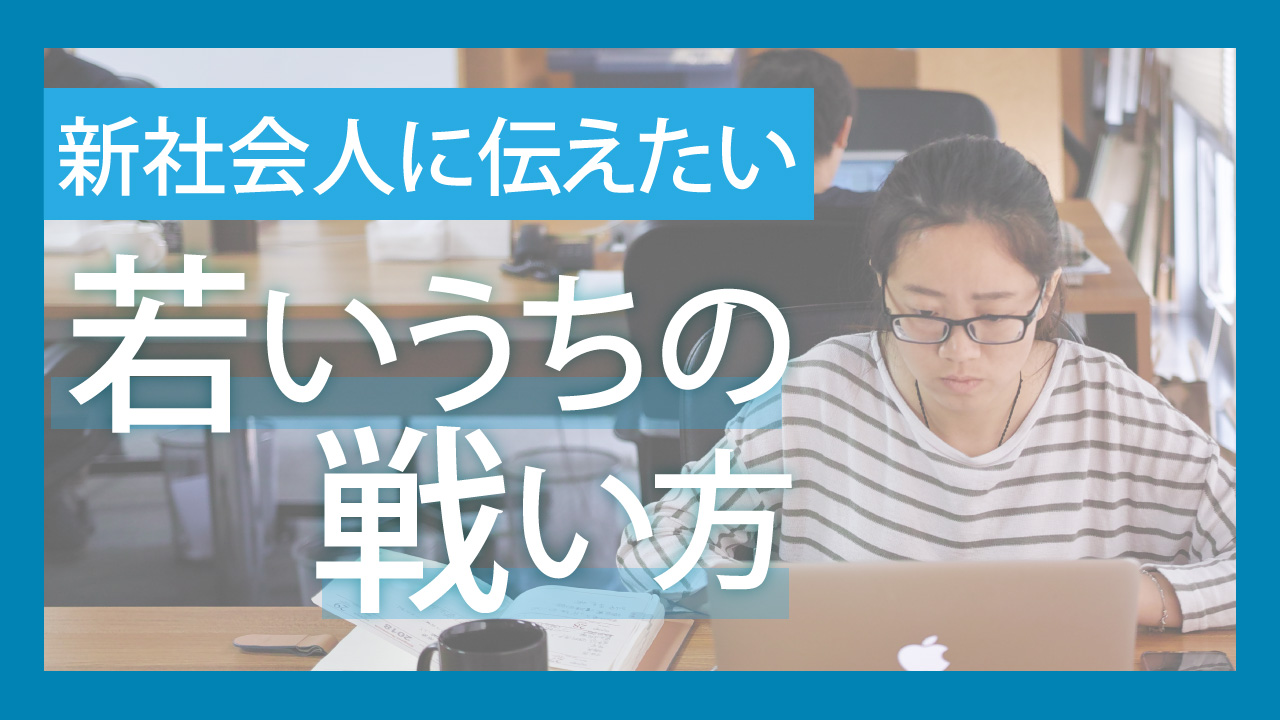 新社会人に伝えたい「若いうちの戦い方」