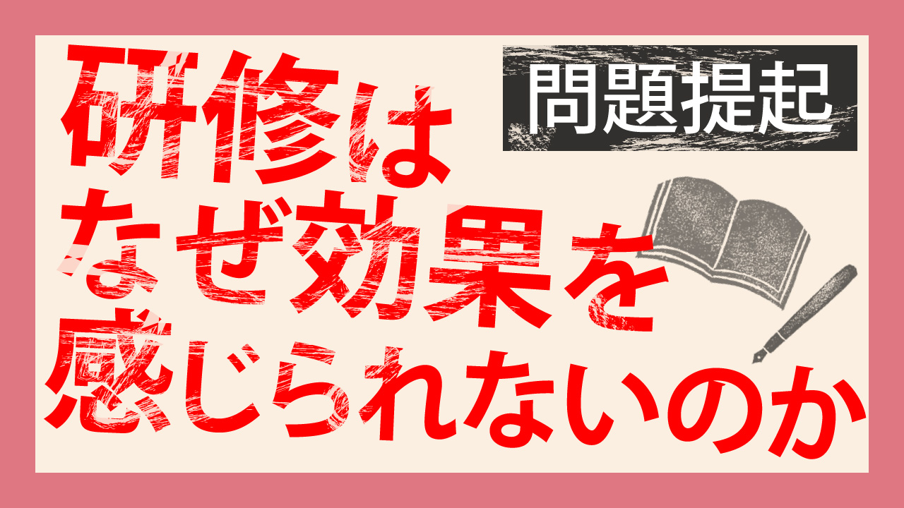 問題提起…研修はなぜ効果を感じられないのか