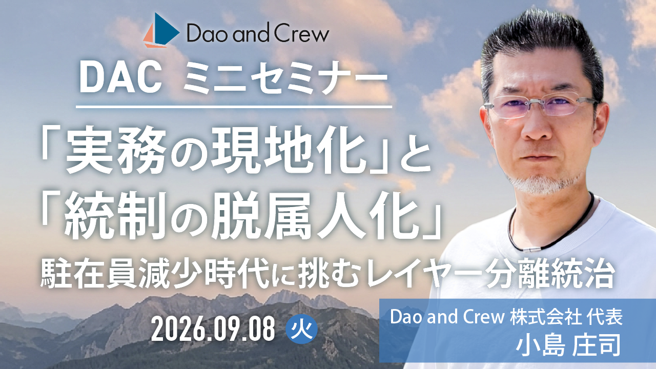 【9/8（火）開催】【DACミニセミナー】 「実務の現地化」と「統制の脱属人化」 〜駐在員減少時代に挑むレイヤー分離統治